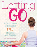 Letting Go: A Girl’s Guide to Breaking Free of Stress and Anxiety