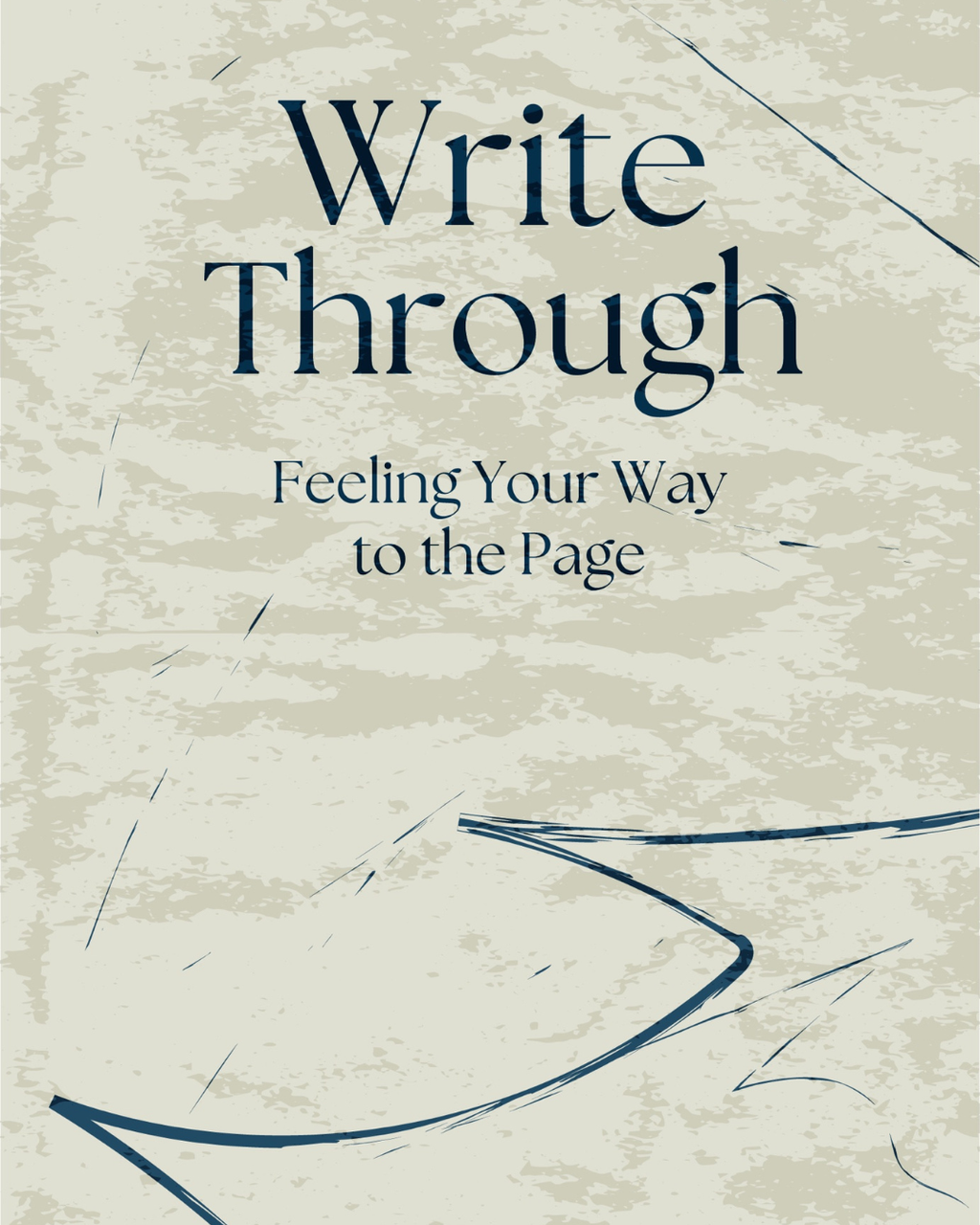 Write Through: Feeling Your Way to the Page (1st Ed)